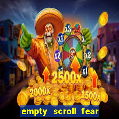 empty scroll fear and hunger best use